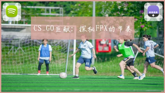CS_GO巨献：探秘FPX的节奏