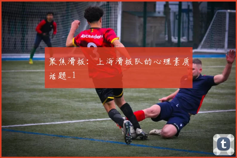 聚焦滑板：上海滑板队的心理素质话题_1