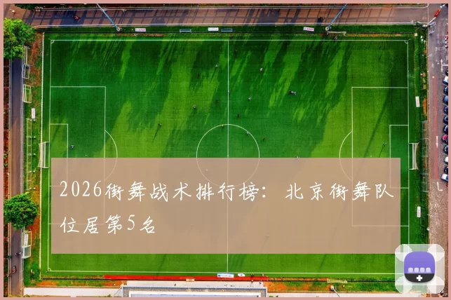 2026街舞战术排行榜：北京街舞队位居第5名