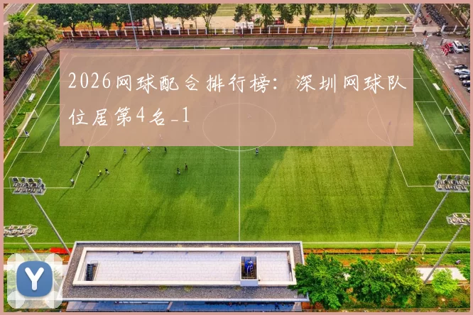 2026网球配合排行榜：深圳网球队位居第4名_1