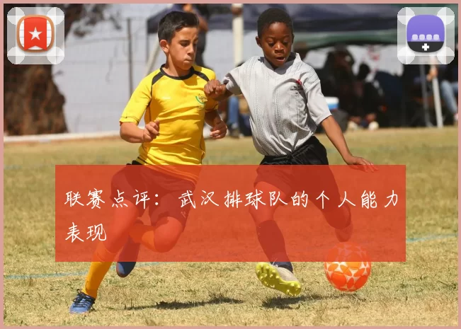 联赛点评：武汉排球队的个人能力表现